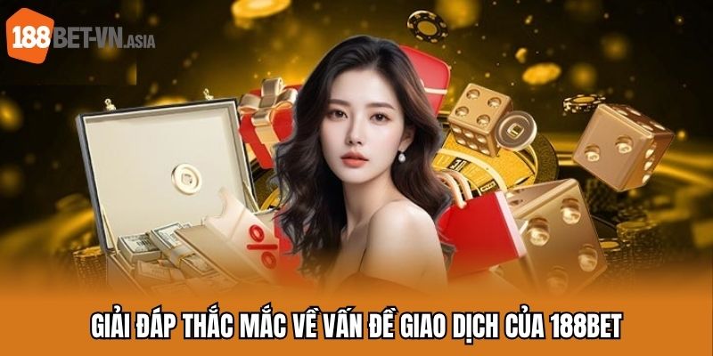 Câu Hỏi Thường Gặp 5 Giải đáp thắc mắc về vấn đề giao dịch của 188BET