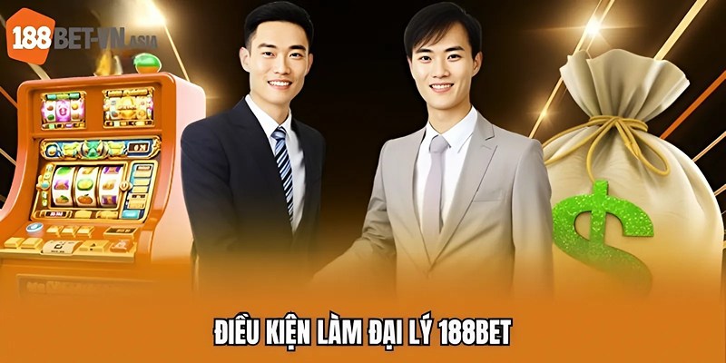 Đại Lý 188BET – Hợp Tác Dễ Dàng, Hoa Hồng Không Giới Hạn 6 Điều kiện làm đại lý 188BET
