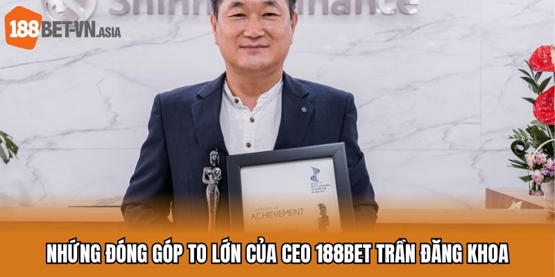Ceo 188bet Trần Đăng Khoa - Nhà Lãnh Đạo Nhà Cái Số 1 5 Những đóng góp của CEO 188BET Trần Đăng Khoa