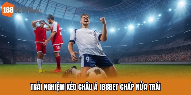 Kèo Châu Á – Trải Nghiệm Soi Kèo Từng Ly, Lãi Về Từng Tý 6 Trải nghiệm kèo châu Á 188bet chấp nửa trái