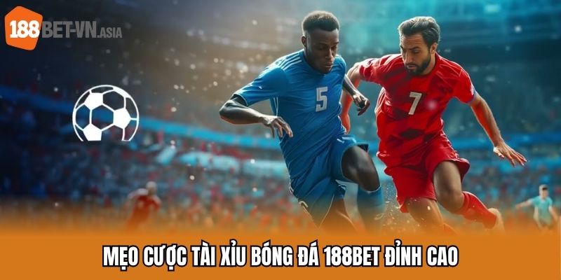 Kèo Tài Xỉu 188BET – Vào Cược Là Trúng, Vung Tiền Là Thắng 7 Mẹo cược tài xỉu bóng đá 188BET đỉnh cao