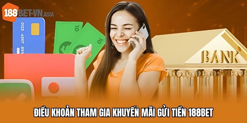 Khuyến Mãi Gửi Tiền 188BET | Nạp Một Lần, Chơi Thăng Hoa 7 Điều khoản tham gia khuyến mãi gửi tiền 188BET