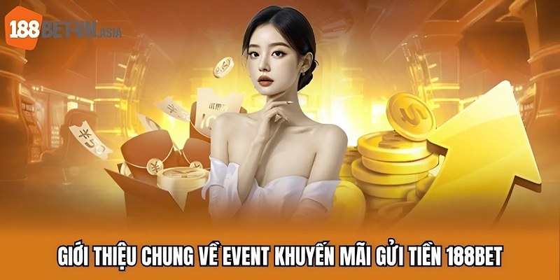 Khuyến Mãi Gửi Tiền 188BET | Nạp Một Lần, Chơi Thăng Hoa 5 Giới thiệu chung về event khuyến mãi gửi tiền 188BET