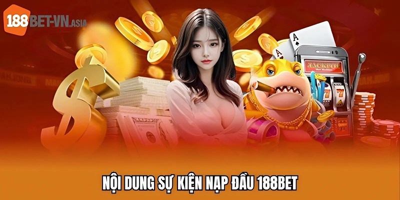Khuyến Mãi Gửi Tiền Lần Đầu 188BET | Nhận Thưởng Siêu Nhanh 6 Nội dung sự kiện nạp đầu 188BET