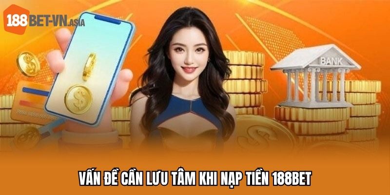 Nạp Tiền 188BET - Thao Tác Nhanh Chóng Chỉ Với 2 Phút 2025 7 Vấn đề đặc biệt cần lưu tâm khi nạp tiền 188BET
