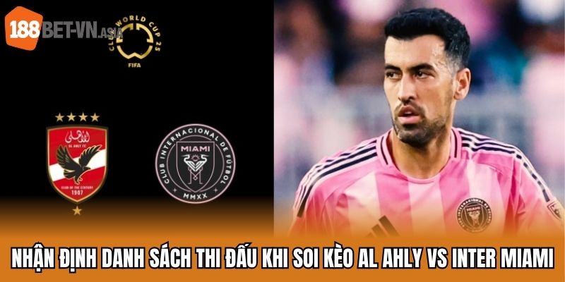 Soi Kèo Al Ahly Vs Inter Miami - Mở Màn Mùa Hè 2025 Sôi Động 6 Nhận định danh sách thi đấu khi soi kèo Al Ahly vs Inter Miami