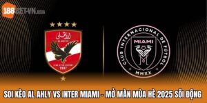 Soi kèo Al Ahly vs Inter Miami