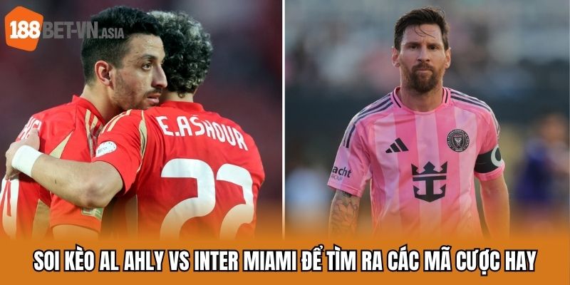 Soi Kèo Al Ahly Vs Inter Miami - Mở Màn Mùa Hè 2025 Sôi Động 7 Soi kèo Al Ahly vs Inter Miami để tìm ra các mã cược hay