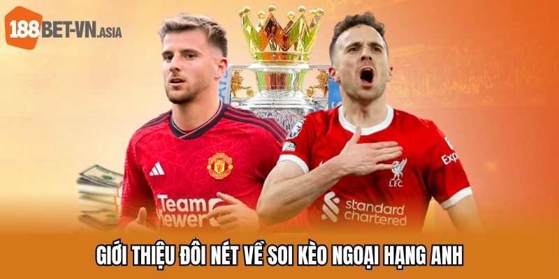 Soi Kèo Ngoại Hạng Anh Chính Xác Với Mẹo Hay Từ Cao Thủ 5 Giới thiệu đôi nét về soi kèo ngoại hạng Anh