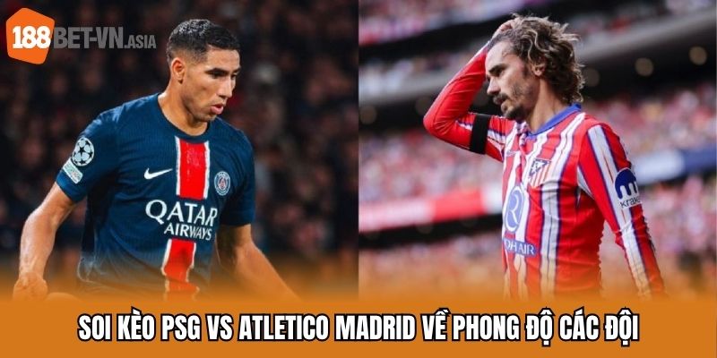 Soi Kèo PSG vs Atletico Madrid - Cuộc Đấu Đỉnh Cao Ngày Mở Màn 6 Soi kèo PSG vs Atletico Madrid về phong độ các đội