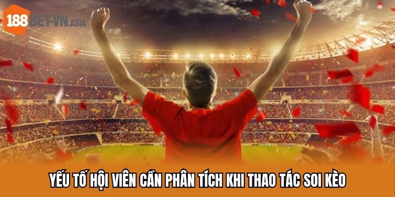 Yếu tố hội viên cần phân tích khi thao tác soi kèo
