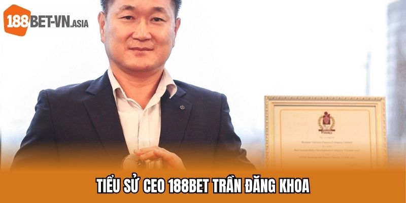 Ceo 188bet Trần Đăng Khoa - Nhà Lãnh Đạo Nhà Cái Số 1 4 Tóm tắt tiểu sử của CEO 188BET Trần Đăng Khoa