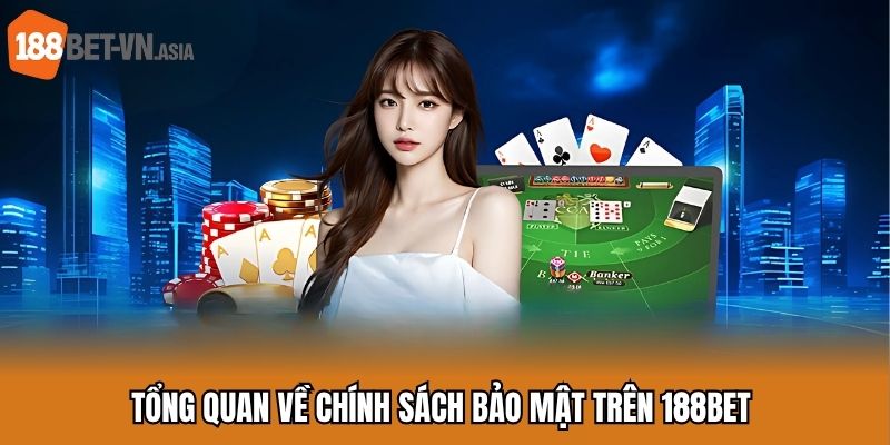 Chính Sách Bảo Mật - Chi Tiết Quy Định Về Điều Khoản Riêng Tư 4 Tổng quan về chính sách bảo mật trên 188BET