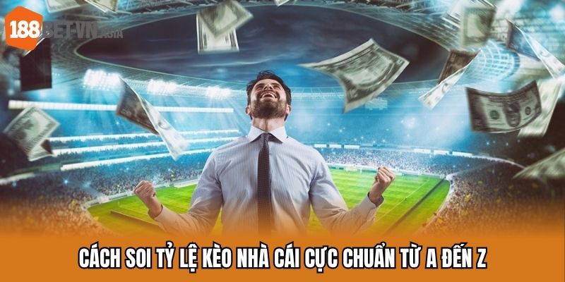Tỷ Lệ Kèo Nhà Cái Là Gì? 6 Cách soi tỷ lệ kèo nhà cái cực chuẩn từ A đến Z